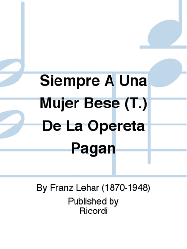 Siempre A Una Mujer Bese (T.) De La Opereta Pagan