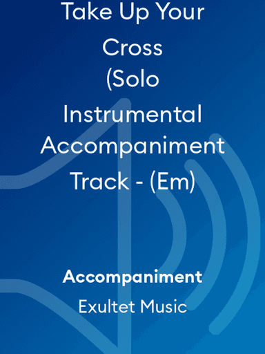 Take Up Your Cross (Solo Instrumental Accompaniment Track - (Em)