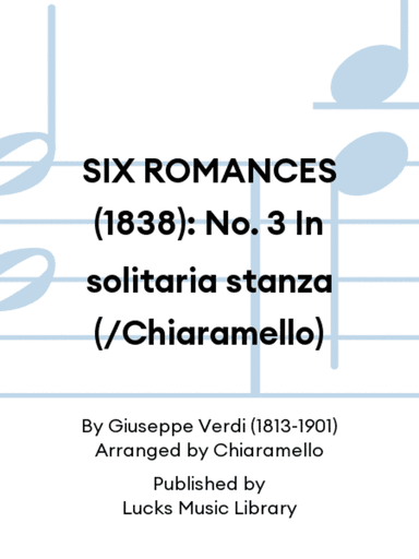 SIX ROMANCES (1838): No. 3 In solitaria stanza (/Chiaramello)