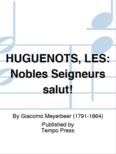 HUGUENOTS, LES: Nobles Seigneurs salut!