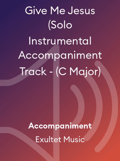 Give Me Jesus (Solo Instrumental Accompaniment Track - (C Major)