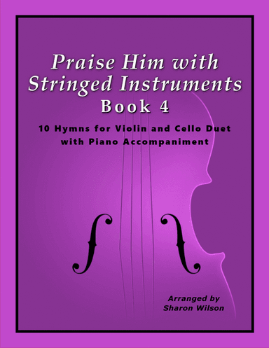 Praise Him with Stringed Instruments, Book 4 (Collection of 10 Hymns for Violin, Cello, and Piano)