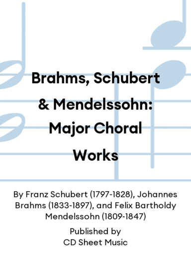 Brahms, Schubert & Mendelssohn: Major Choral Works