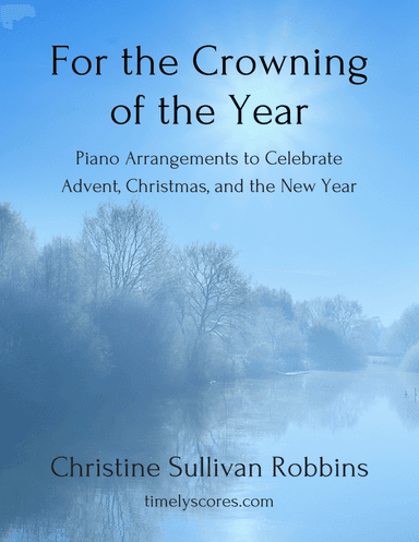 For the Crowning of the Year: Piano Arrangements to Celebrate Advent, Christmas, and the New Year