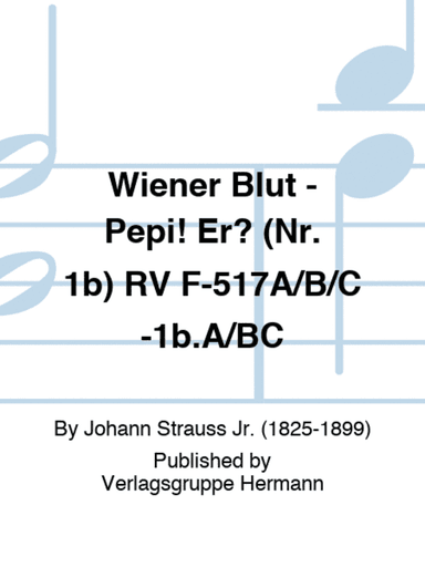 Wiener Blut - Pepi! Er? (Nr. 1b) RV F-517A/B/C-1b.A/BC