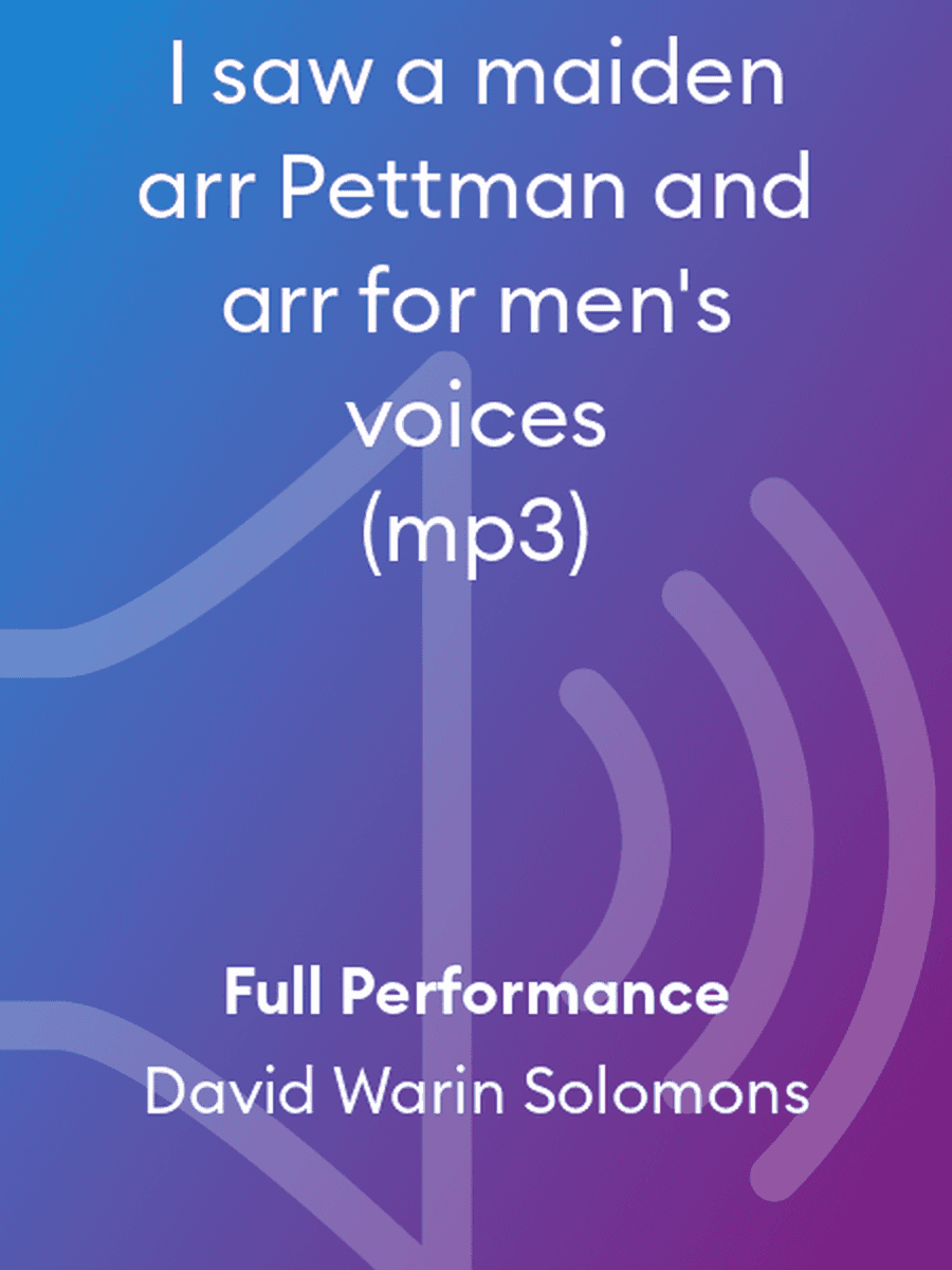 I saw a maiden arr Pettman and arr for men's voices (mp3)