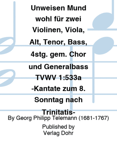 Es spricht der Unweisen Mund wohl fĂĽr zwei Violinen, Viola, Alt, Tenor, Bass, 4stg. gem. Chor und Generalbass TVWV 1:533a -Kantate zum 8. Sonntag nach Trinitatis-