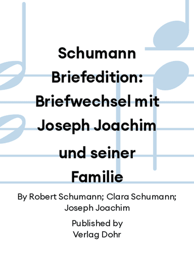 Schumann Briefedition: Briefwechsel mit Joseph Joachim und seiner Familie