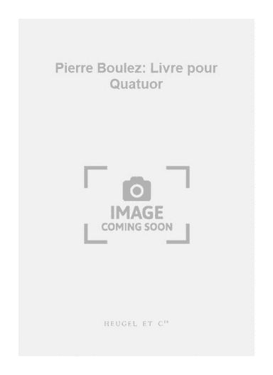 Pierre Boulez: Livre pour Quatuor