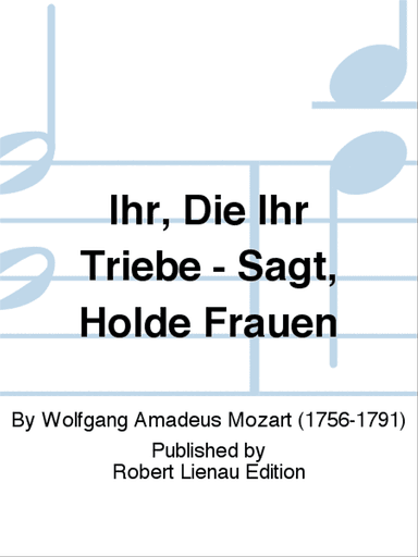 Ihr, Die Ihr Triebe - Sagt, Holde Frauen