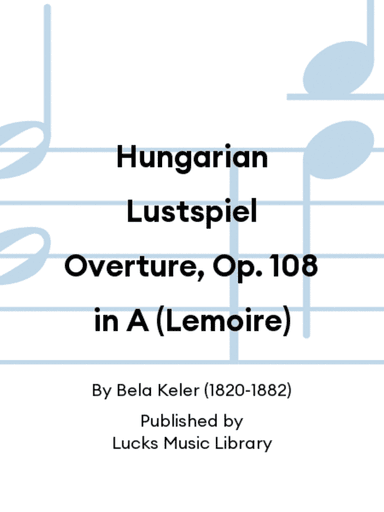 Hungarian Lustspiel Overture, Op. 108 in A (Lemoire)