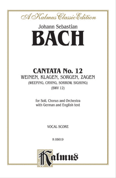 Cantata No. 12 -- Weinen, Klagen, Sorgen, Zagen