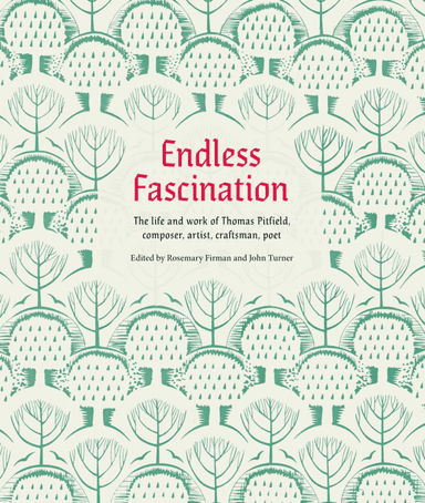 Endless Fascination: The Life and Work of Thomas Pitfield, Composer, Artist, Craftsman, Poet