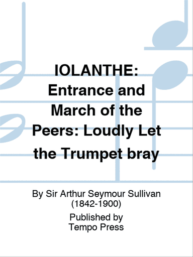 IOLANTHE: Entrance and March of the Peers: Loudly Let the Trumpet bray