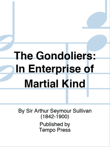 GONDOLIERS, THE: In Enterprise of Martial Kind