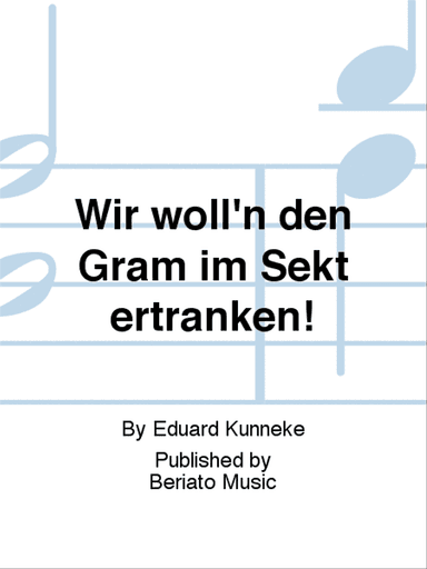 Wir woll'n den Gram im Sekt ertränken!