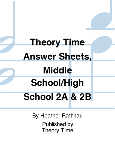 Theory Time Answer Sheets, Middle School/High School 2A & 2B