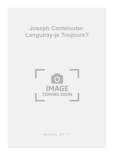 Joseph Canteloube: Languiray-je Toujours?