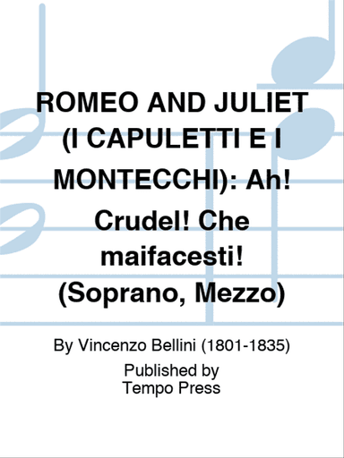 ROMEO AND JULIET (I CAPULETTI E I MONTECCHI): Ah! Crudel! Che maifacesti! (Soprano, Mezzo)
