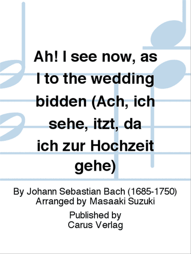 Ah! I see now, as I to the wedding bidden (Ach, ich sehe, itzt, da ich zur Hochzeit gehe)