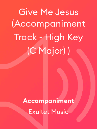 Give Me Jesus (Accompaniment Track - High Key (C Major) )