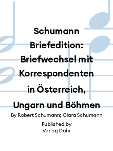 Schumann Briefedition: Briefwechsel mit Korrespondenten in Österreich, Ungarn und Böhmen