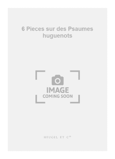 6 Pieces sur des Psaumes huguenots