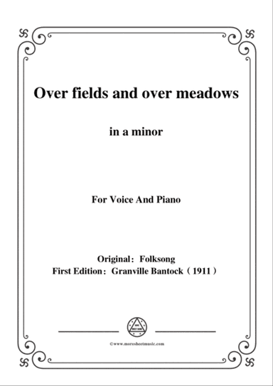 Bantock-Folksong,Over fields and over meadows(Vo polé tuman zatumanelsya),in a minor,for Voice and P