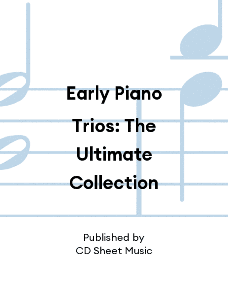 Early Piano Trios: The Ultimate Collection