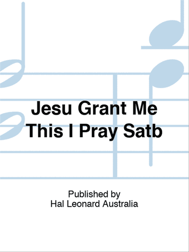 Jesu Grant Me This I Pray Satb